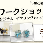 【春日店】1DAY ワークショップ「イヤリングorピアス」