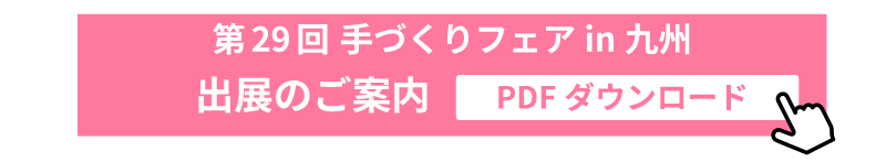 第29回手づくりフェアin九州 出展のご案内PDFダウンロード